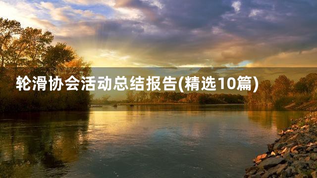 轮滑协会活动总结报告(精选10篇)