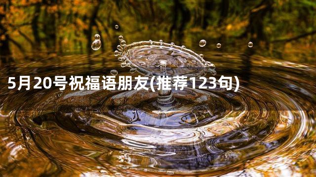 5月20号祝福语朋友(推荐123句)