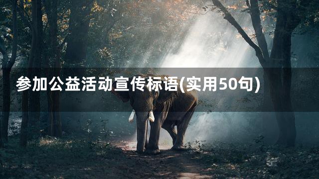 参加公益活动宣传标语(实用50句)