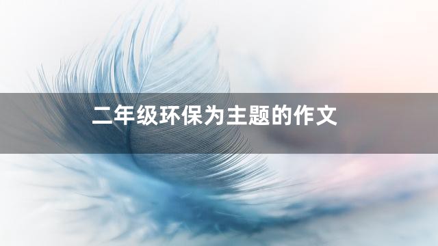 二年级环保为主题的作文