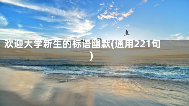 欢迎大学新生的标语幽默(通用221句)