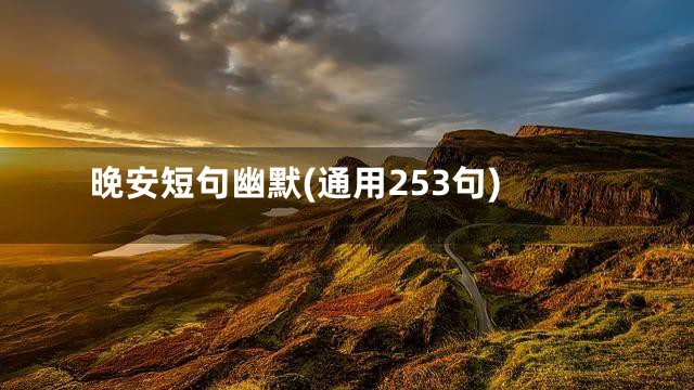 晚安短句幽默(通用253句)