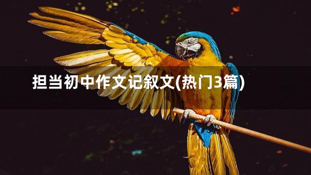 担当初中作文记叙文(热门3篇)