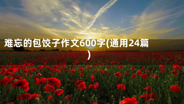 难忘的包饺子作文600字(通用24篇)