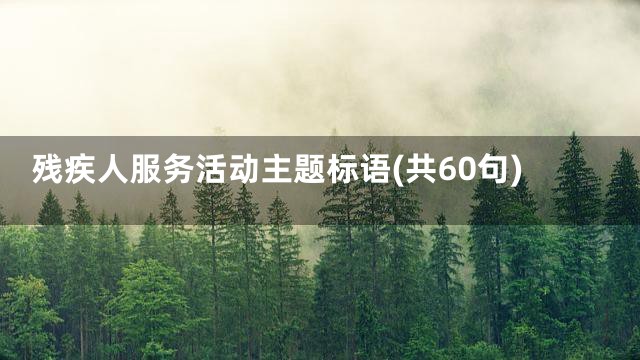 残疾人服务活动主题标语(共60句)