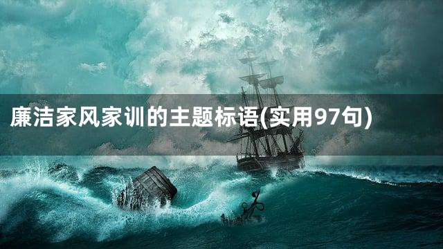 廉洁家风家训的主题标语(实用97句)