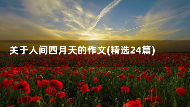 关于人间四月天的作文(精选24篇)