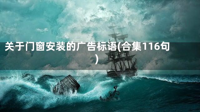 关于门窗安装的广告标语(合集116句)