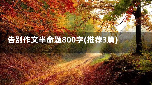 告别作文半命题800字(推荐3篇)