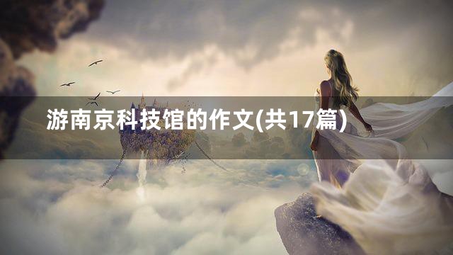游南京科技馆的作文(共17篇)