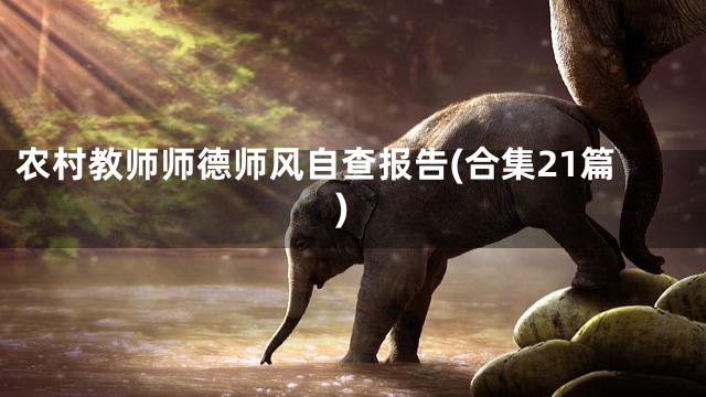 农村教师师德师风自查报告(合集21篇)