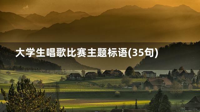 大学生唱歌比赛主题标语(35句)