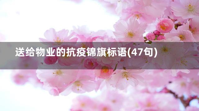 送给物业的抗疫锦旗标语(47句)