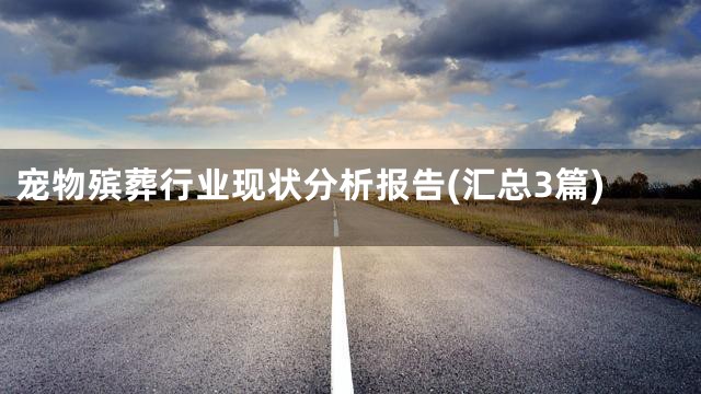 宠物殡葬行业现状分析报告(汇总3篇)