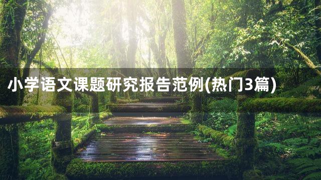 小学语文课题研究报告范例(热门3篇)