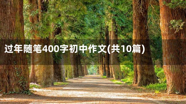 过年随笔400字初中作文(共10篇)