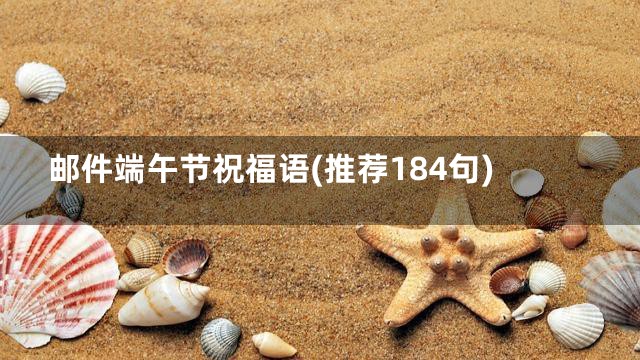 邮件端午节祝福语(推荐184句)