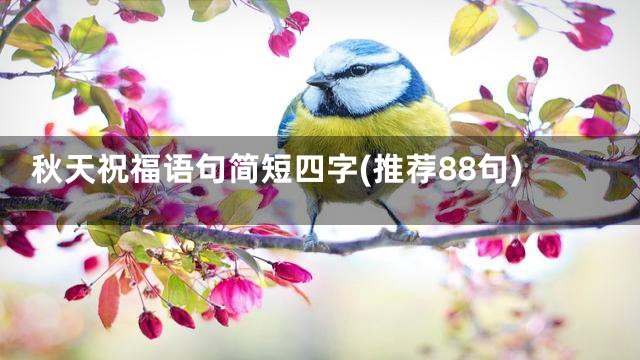 秋天祝福语句简短四字(推荐88句)