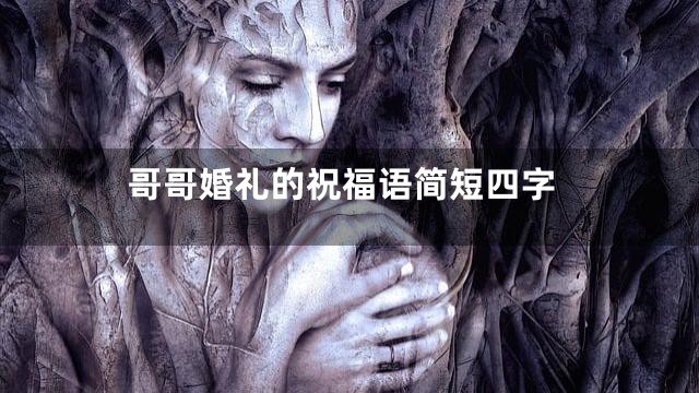 哥哥婚礼的祝福语简短四字