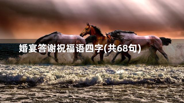 婚宴答谢祝福语四字(共68句)