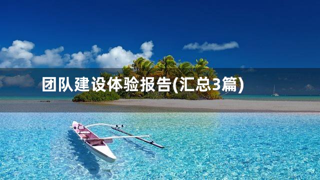 团队建设体验报告(汇总3篇)