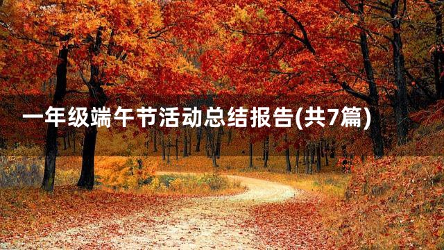 一年级端午节活动总结报告(共7篇)