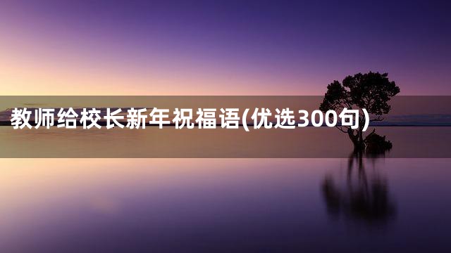 教师给校长新年祝福语(优选300句)