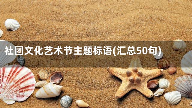 社团文化艺术节主题标语(汇总50句)