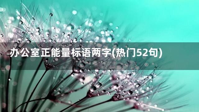 办公室正能量标语两字(热门52句)
