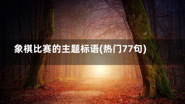 象棋比赛的主题标语(热门77句)