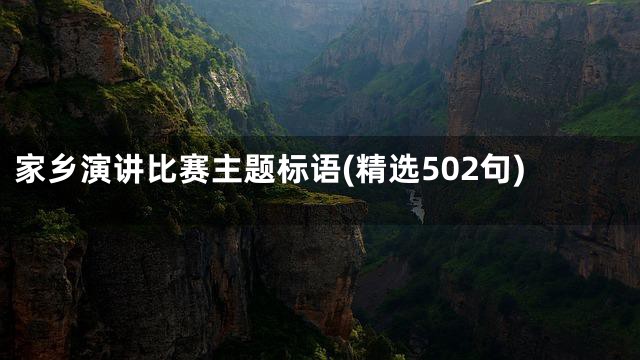 家乡演讲比赛主题标语(精选502句)