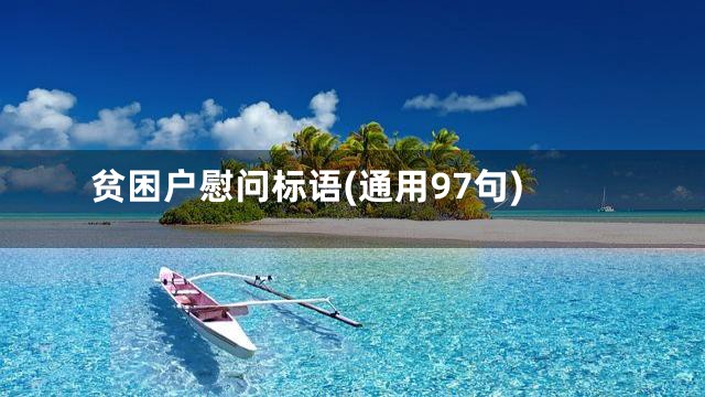 贫困户慰问标语(通用97句)