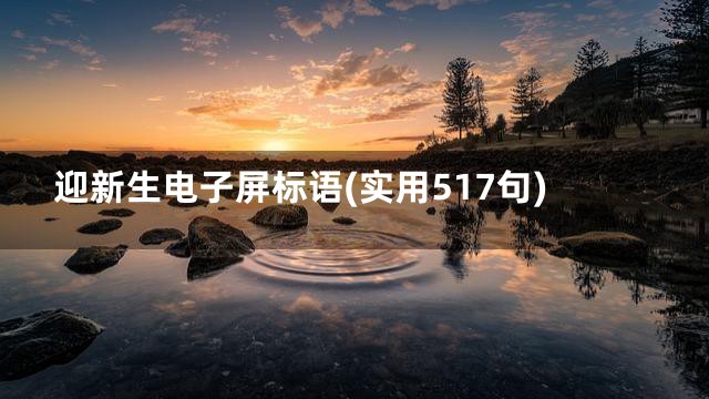 迎新生电子屏标语(实用517句)