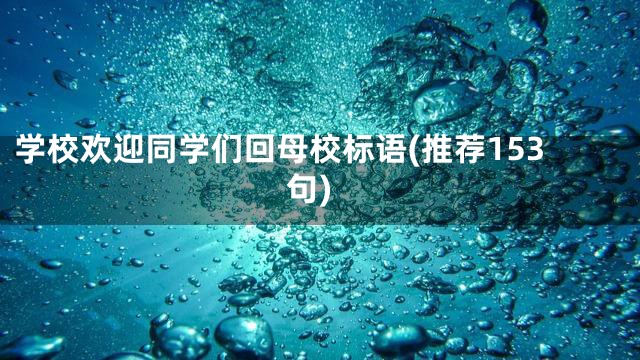 学校欢迎同学们回母校标语(推荐153句)