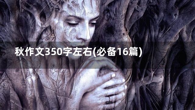 秋作文350字左右(必备16篇)