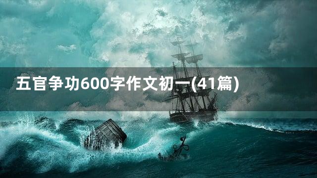 五官争功600字作文初一(41篇)