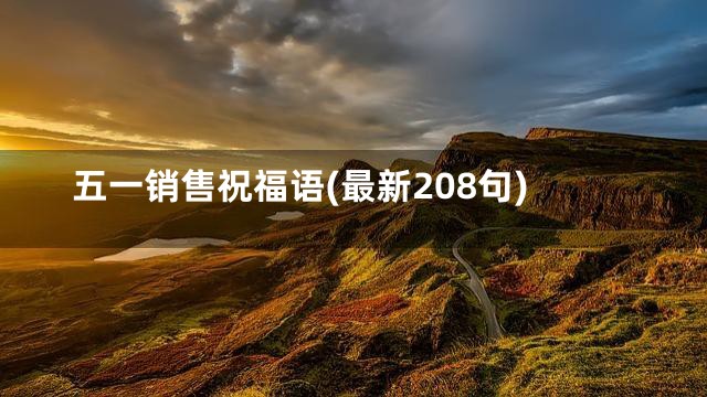 五一销售祝福语(最新208句)