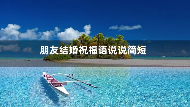 朋友结婚祝福语说说简短