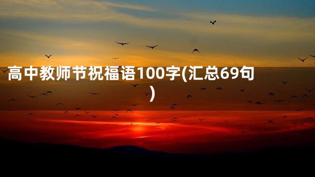 高中教师节祝福语100字(汇总69句)