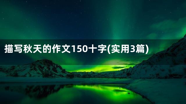 描写秋天的作文150十字(实用3篇)