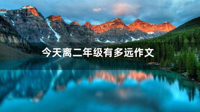 今天离二年级有多远作文