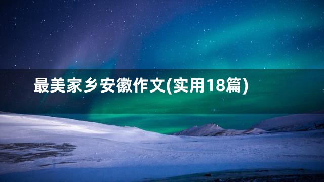 最美家乡安徽作文(实用18篇)