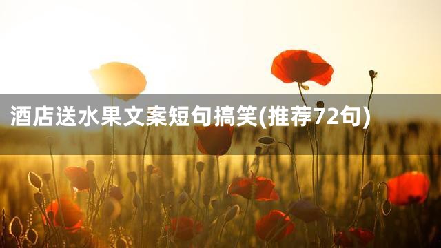 酒店送水果文案短句搞笑(推荐72句)