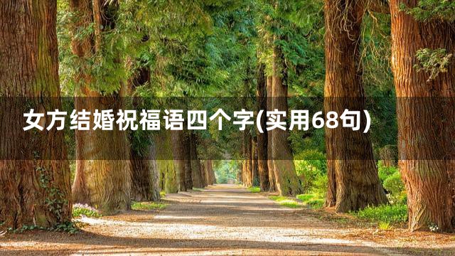 女方结婚祝福语四个字(实用68句)
