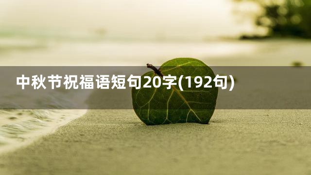 中秋节祝福语短句20字(192句)