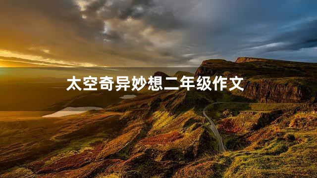 太空奇异妙想二年级作文