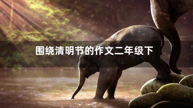 围绕清明节的作文二年级下
