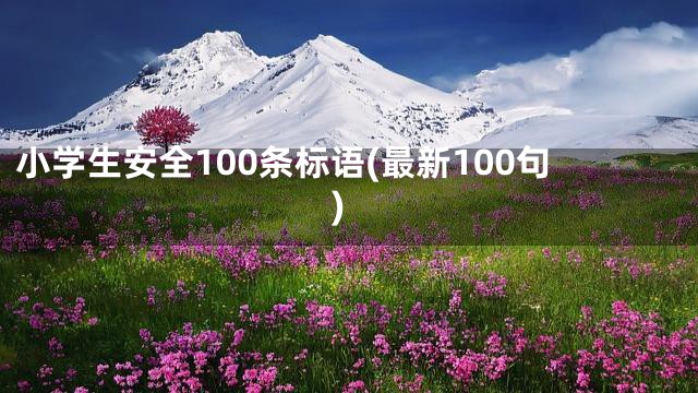 小学生安全100条标语(最新100句)