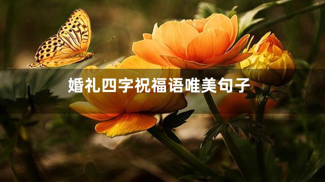 婚礼四字祝福语唯美句子