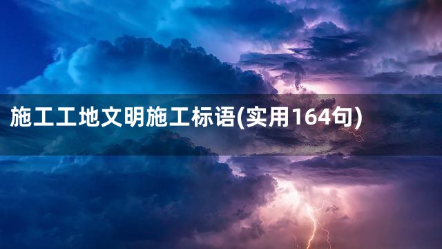 施工工地文明施工标语(实用164句)